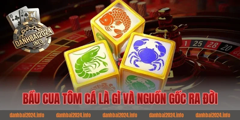 Bầu cua tôm cá là gì và nguồn gốc ra đời