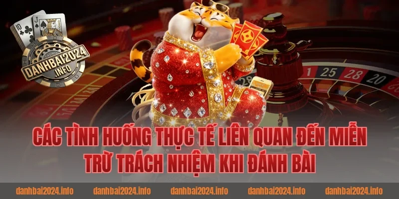 Các Tình Huống Thực Tế Liên Quan Đến Miễn Trừ Trách Nhiệm Khi Đánh Bài