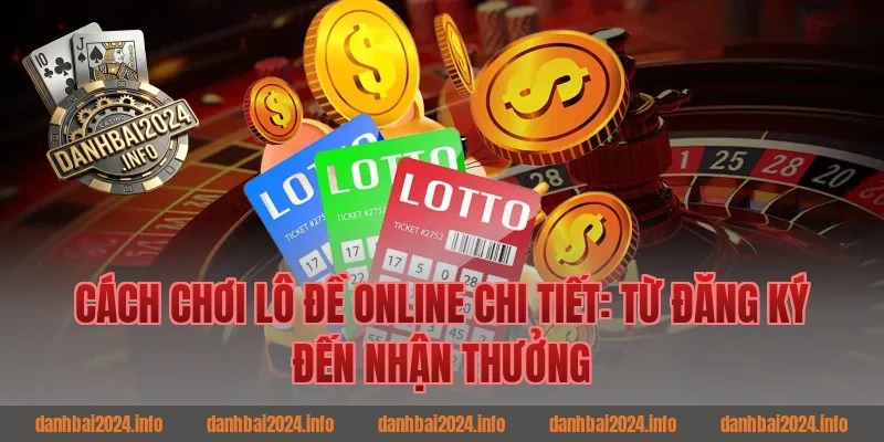 Cách chơi Lô đề online chi tiết: từ đăng ký đến nhận thưởng