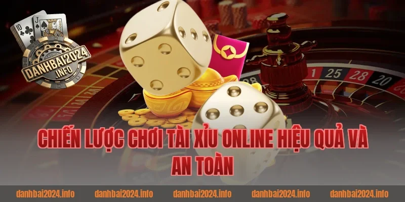 Chiến lược chơi tài xỉu online hiệu quả và an toàn