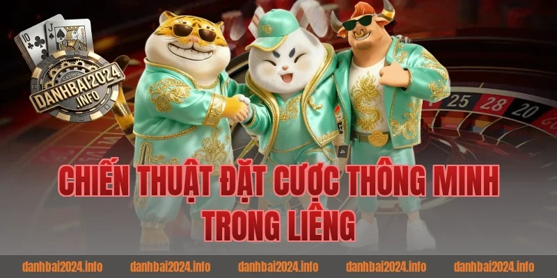 Chiến Thuật Đặt Cược Thông Minh Trong Đánh Bài Liêng