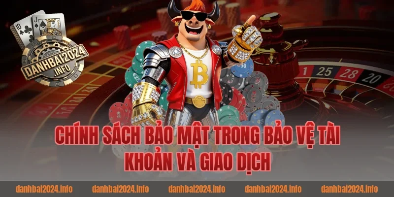 Chính sách bảo mật trong bảo vệ tài khoản và giao dịch