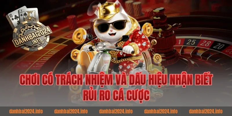 Chơi có trách nhiệm và dấu hiệu nhận biết rủi ro cá cược