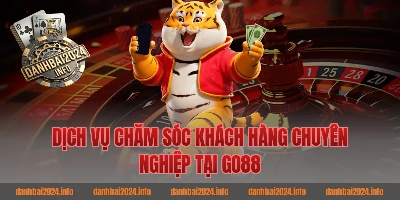Dịch Vụ Chăm Sóc Khách Hàng Chuyên Nghiệp Tại Go88