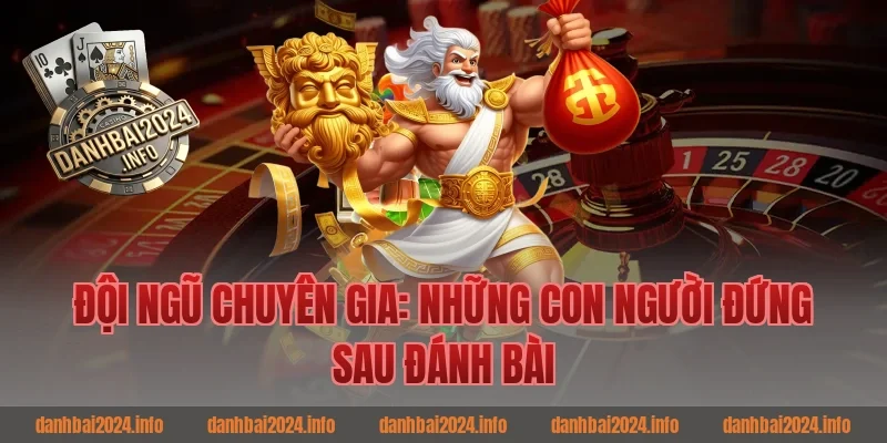 Đội Ngũ Chuyên Gia: Những Con Người Đứng Sau Đánh Bài