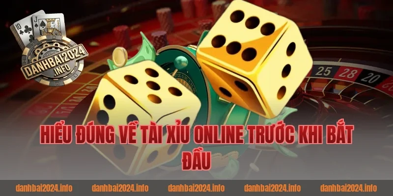 Hiểu đúng về tài xỉu online trước khi bắt đầu