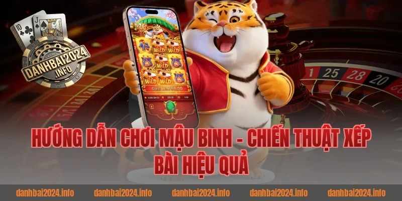 Hướng dẫn chơi mậu binh - Chiến thuật xếp bài hiệu quả