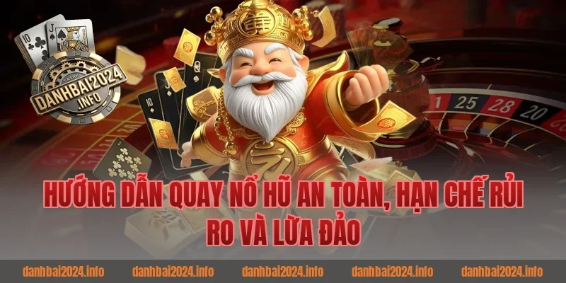 Hướng dẫn quay nổ hũ an toàn, hạn chế rủi ro và lừa đảo