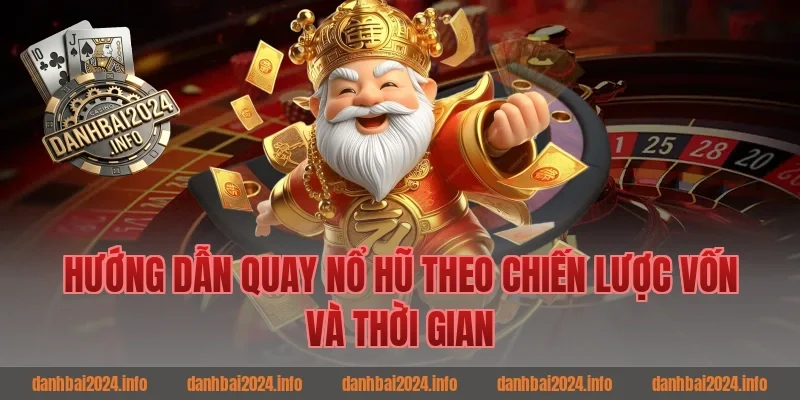 Hướng dẫn quay nổ hũ theo chiến lược vốn và thời gian