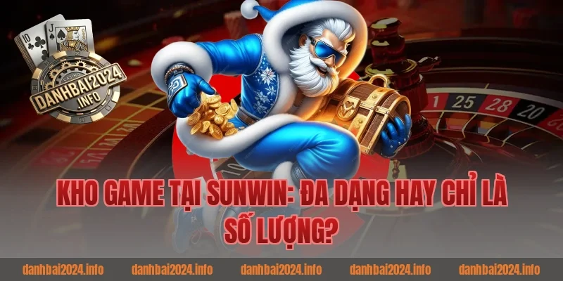 Kho Game Tại Sunwin: Đa Dạng Hay Chỉ Là Số Lượng?