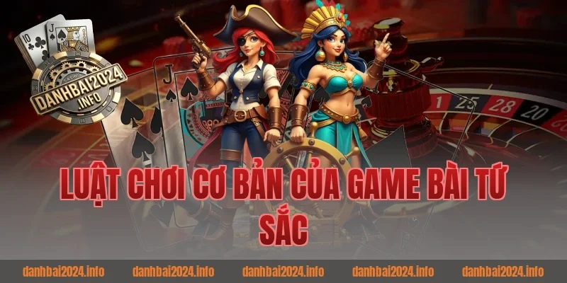 Luật chơi cơ bản của game bài tứ sắc