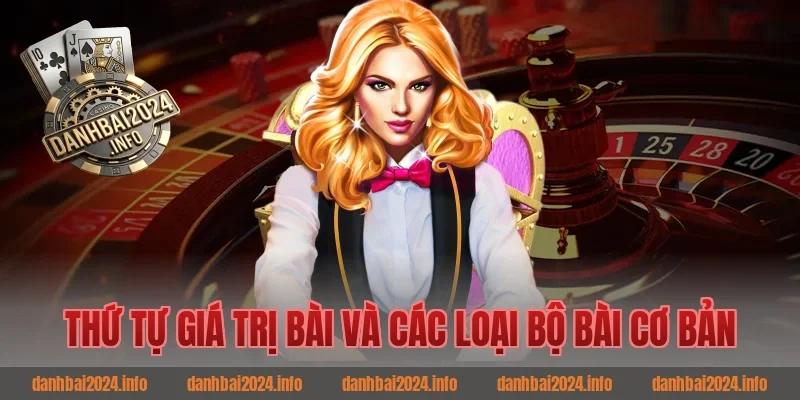 Thứ Tự Giá Trị Bài Và Các Loại Bộ Bài Cơ Bản