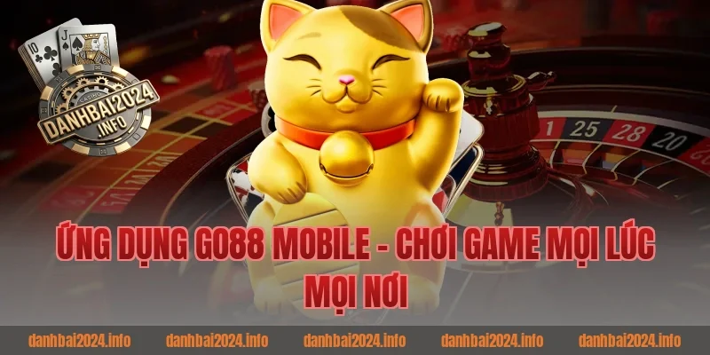 Ứng Dụng Go88 Mobile - Chơi Game Mọi Lúc Mọi Nơi