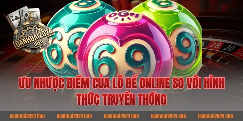 Ưu nhược điểm của Lô đề online so với hình thức truyền thống