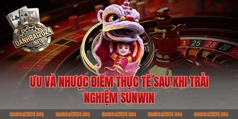 Ưu Và Nhược Điểm Thực Tế Sau Khi Trải Nghiệm Sunwin