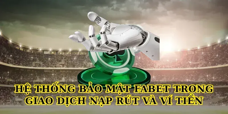 Hệ thống bảo mật febet trong giao dịch nạp rút và ví tiền