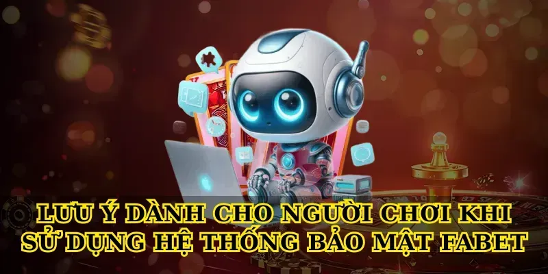 Lưu ý dành cho người chơi khi sử dụng Hệ thống bảo mật febet